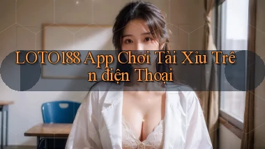 loto188 app chơi tài xỉu trên điện thoại