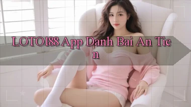 loto188 app đánh bài an tiền