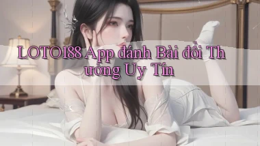 loto188 app đánh bài đổi thưởng uy tín