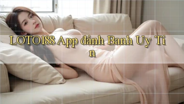 loto188 app đánh banh uy tín