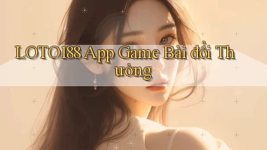 loto188 app game bài đổi thưởng