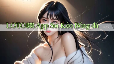 loto188 app soi kèo bóng đá