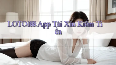 loto188 app tài xỉu kiếm tiền