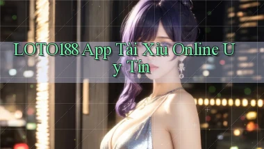 loto188 app tài xỉu online uy tín