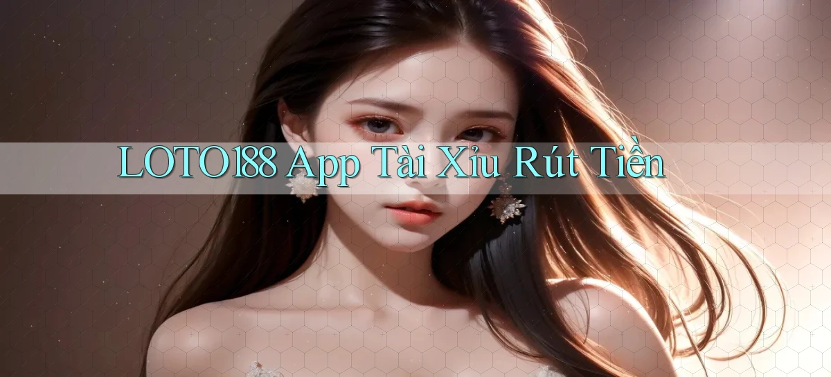 loto188 app tài xỉu rút tiền