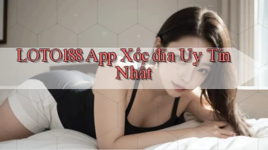 loto188 app xóc đĩa uy tín nhất
