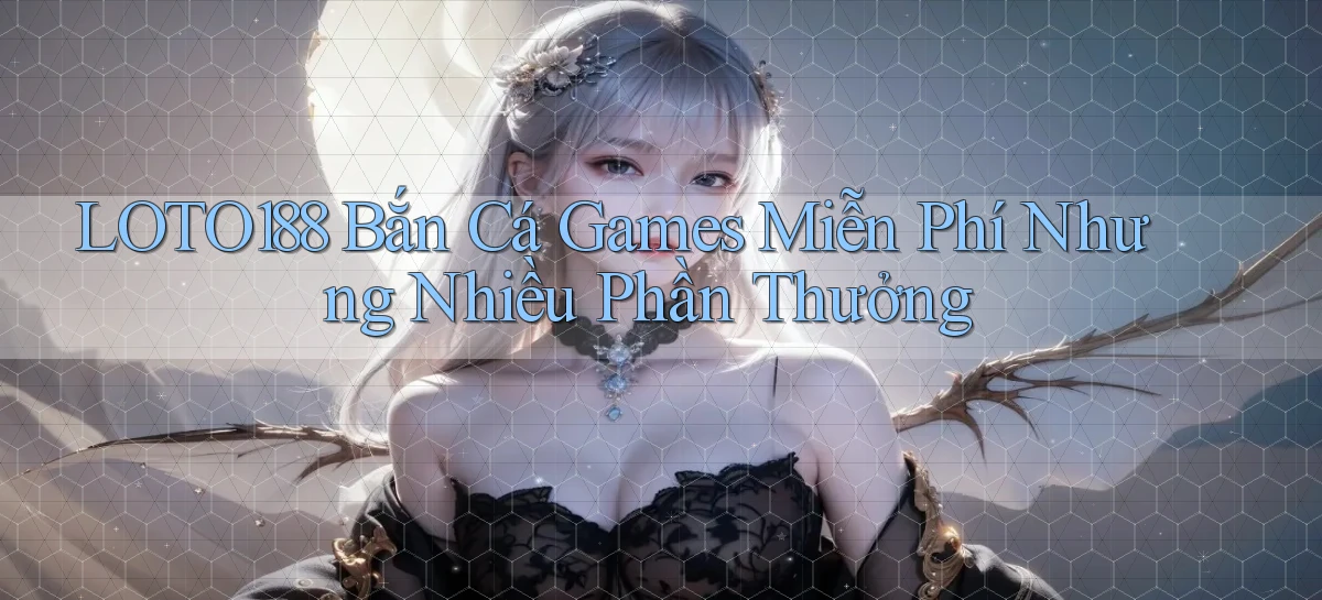 loto188  bắn cá games miễn phí nhưng nhiều phần thưởng