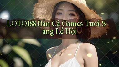 loto188  bắn cá games tươi sáng lễ hội