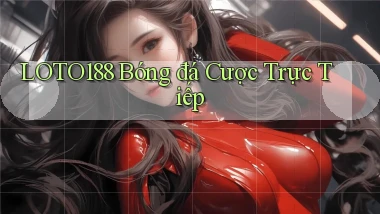loto188  bóng đá cược trực tiếp