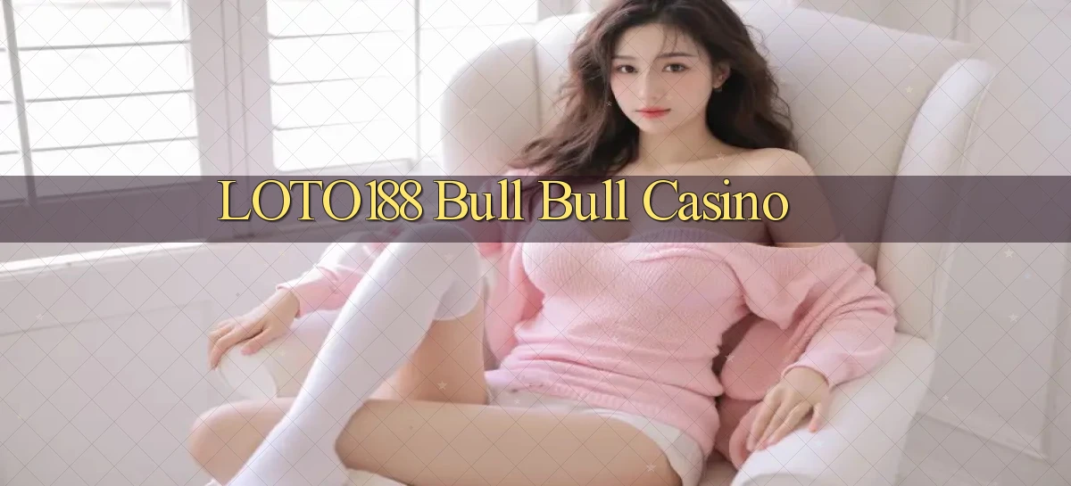 loto188 bull bull casino