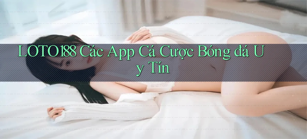 loto188  các app cá cược bóng đá uy tín