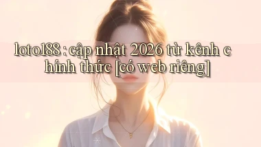 loto188 cập nhật 2026 từ kênh chính thức [có web riêng]