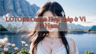 loto188 casino hợp pháp ở việt nam