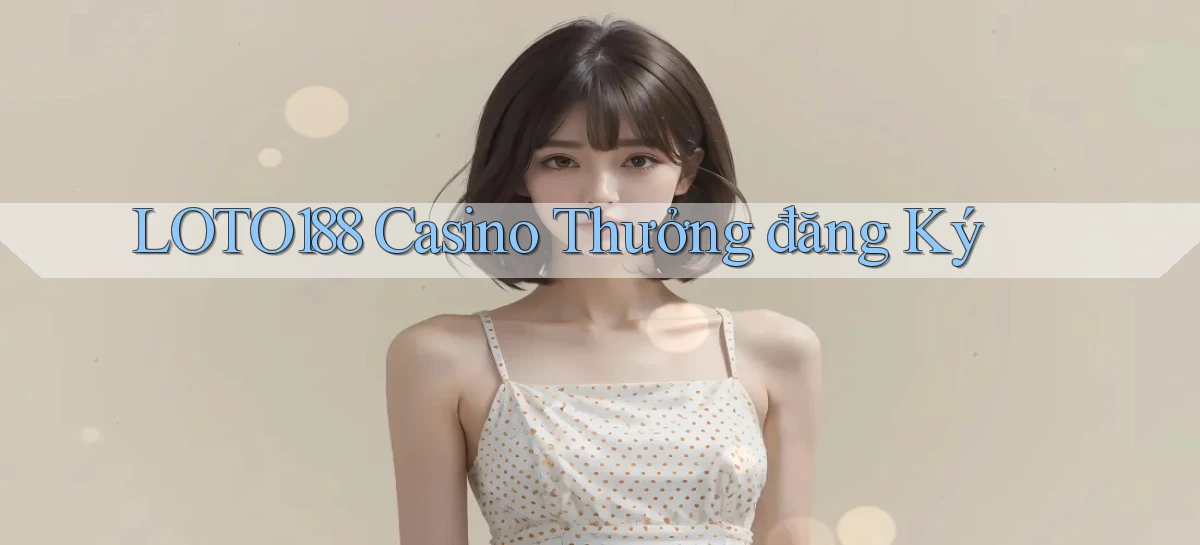 loto188 casino thưởng đăng ký