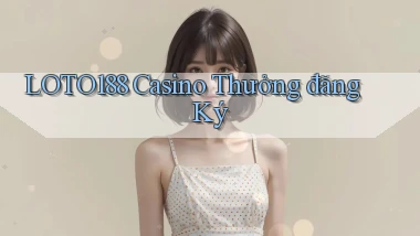 loto188 casino thưởng đăng ký