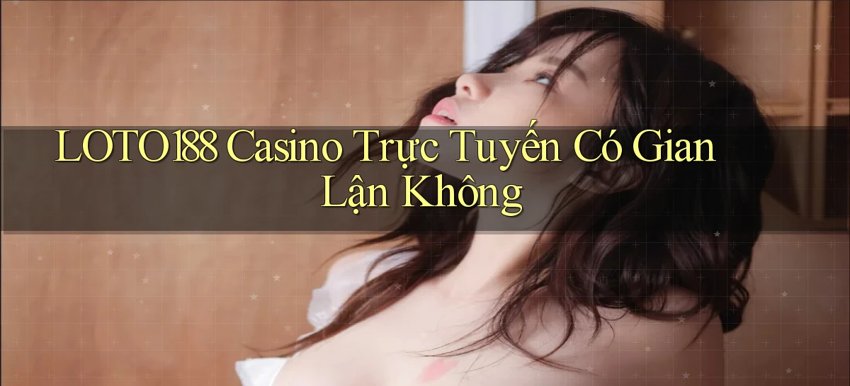 loto188 casino trực tuyến có gian lận không