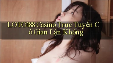 loto188 casino trực tuyến có gian lận không