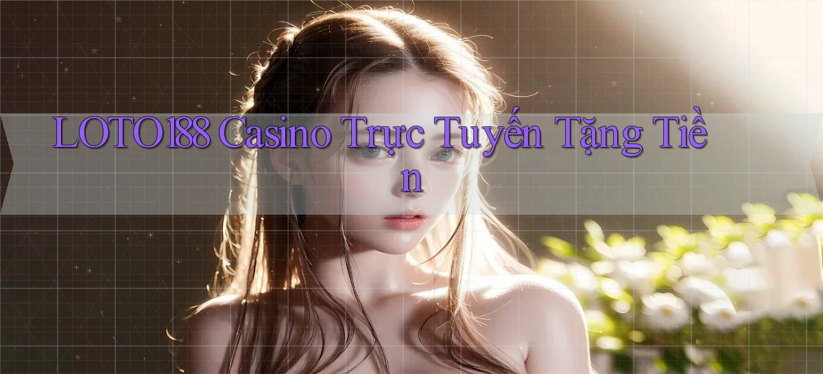 loto188 casino trực tuyến tặng tiền
