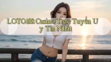 loto188 casino trực tuyến uy tín nhất