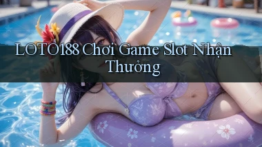 loto188  chơi game slot nhận thưởng