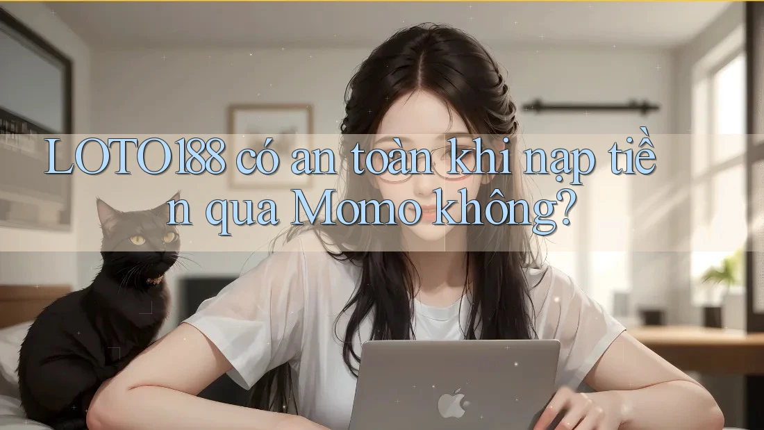 LOTO188 có an toàn khi nạp tiền qua Momo không? LOTO188 có an toàn khi nạp tiền qua Momo không?