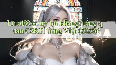 Loto188 có uy tín không tổng quan CSKH tiếng Việt (2026)