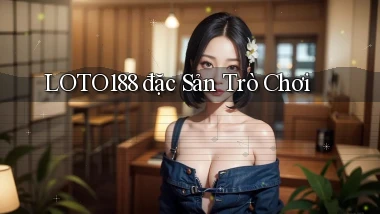 loto188  đặc sản trò chơi