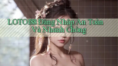 loto188  Đăng nhập an toàn và nhanh chóng
