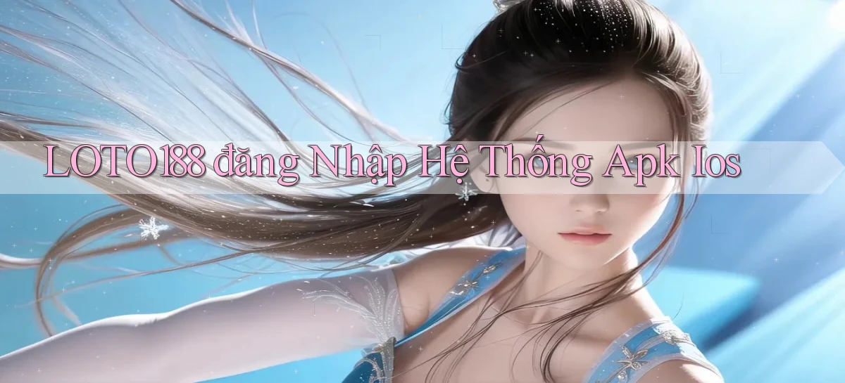 loto188  đăng nhập hệ thống apk ios