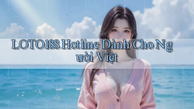 loto188 hotline dành cho người việt