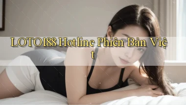 loto188 hotline phiên bản việt