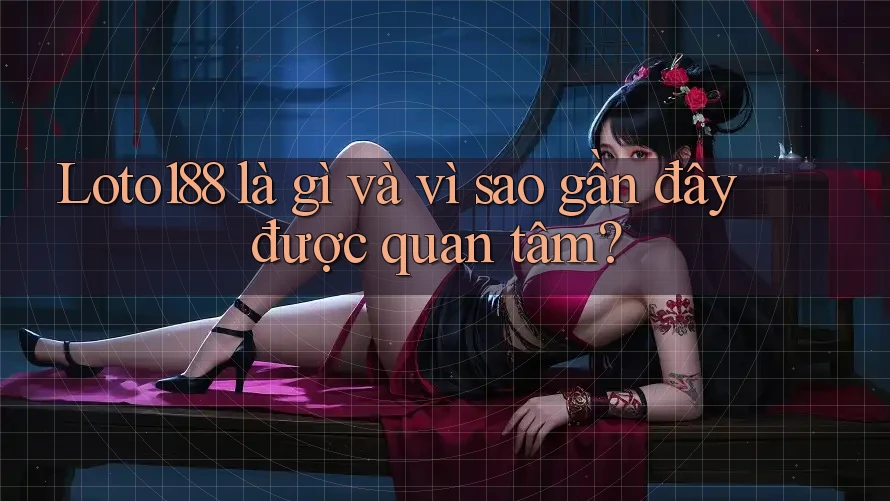 Loto188 là gì và vì sao gần đây được quan tâm? Loto188 là gì và vì sao gần đây được quan tâm?