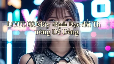 loto188  máy đánh bạc đổi thưởng dễ dàng