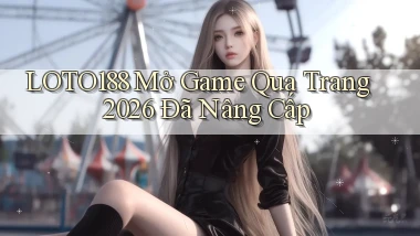 loto188   Mở Game Qua Trang 2026 Đã Nâng Cấp