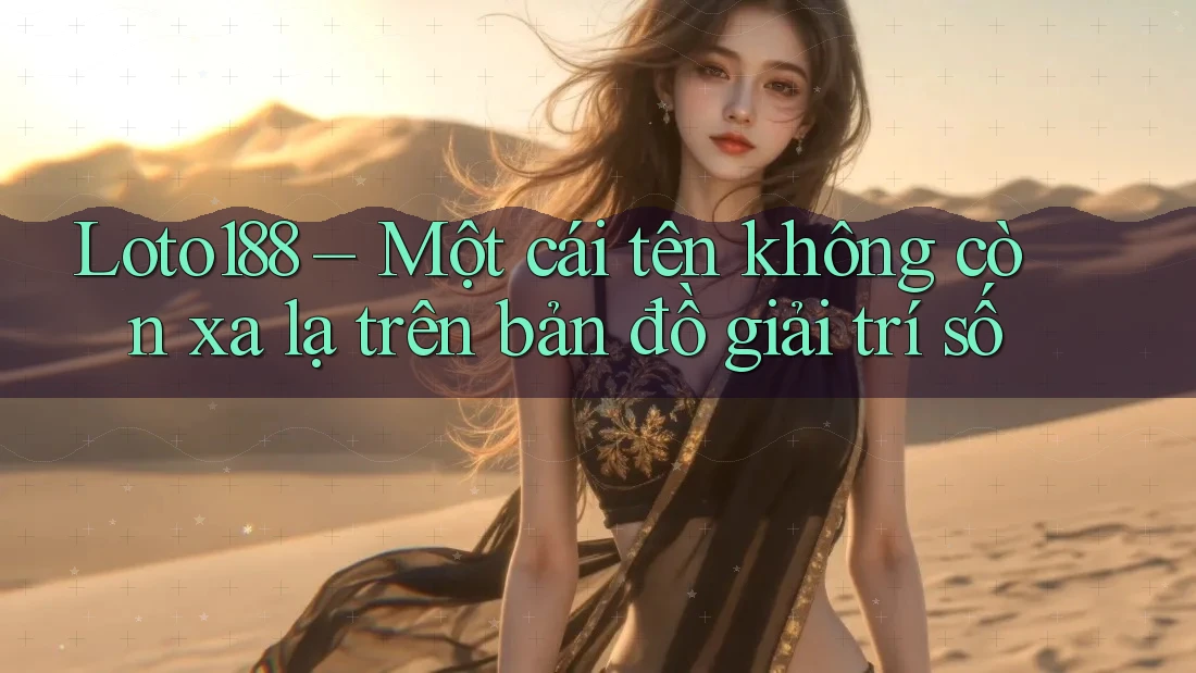 Loto188 – Một cái tên không còn xa lạ trên bản đồ giải trí số Loto188 – Một cái tên không còn xa lạ trên bản đồ giải trí số
