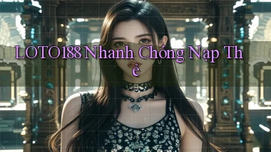 loto188 nhanh chóng nạp thẻ
