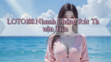 loto188 nhanh chóng rút thuận tiện
