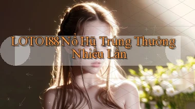 loto188  nổ hũ trúng thưởng nhiều lần