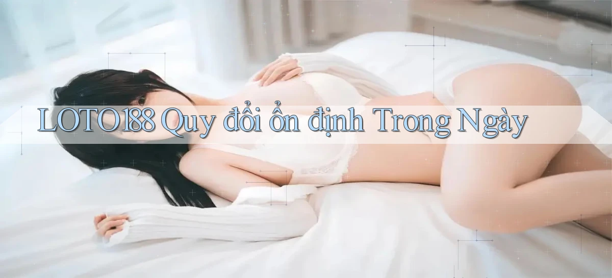 loto188 quy đổi ổn định trong ngày