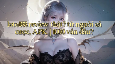 loto188 review thật từ người cá cược, APK 1000 ván đầu