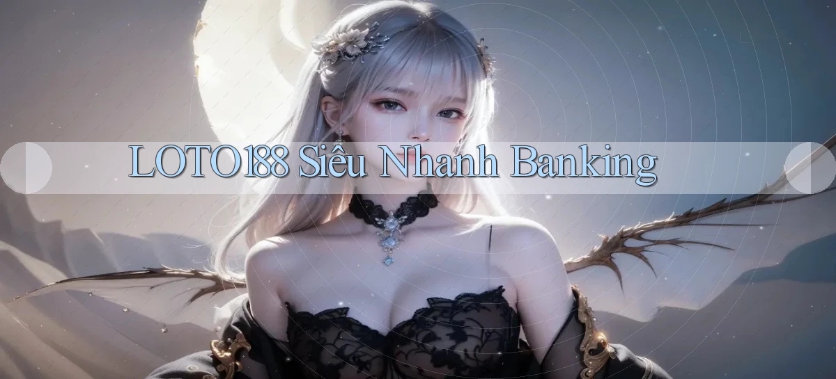 loto188 siêu nhanh banking