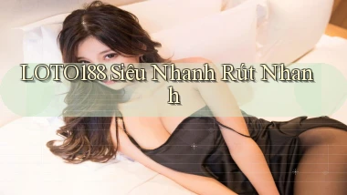 loto188 siêu nhanh rút nhanh