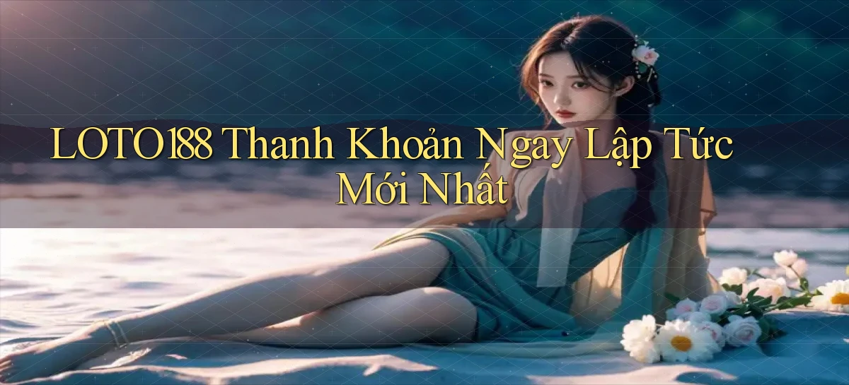 loto188 thanh khoản ngay lập tức mới nhất