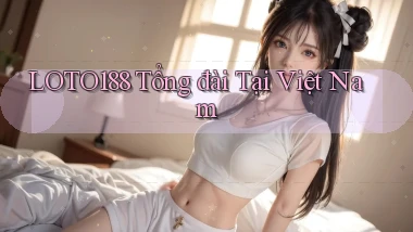 loto188 tổng đài tại việt nam