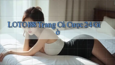loto188 trang cá cược 24 giờ