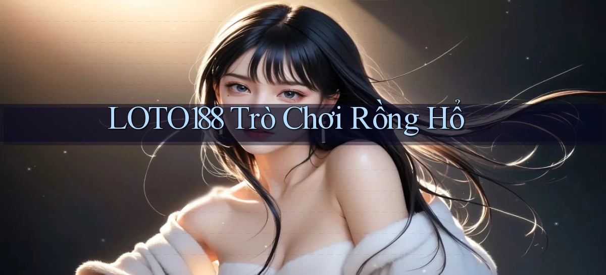 loto188  trò chơi rồng hổ
