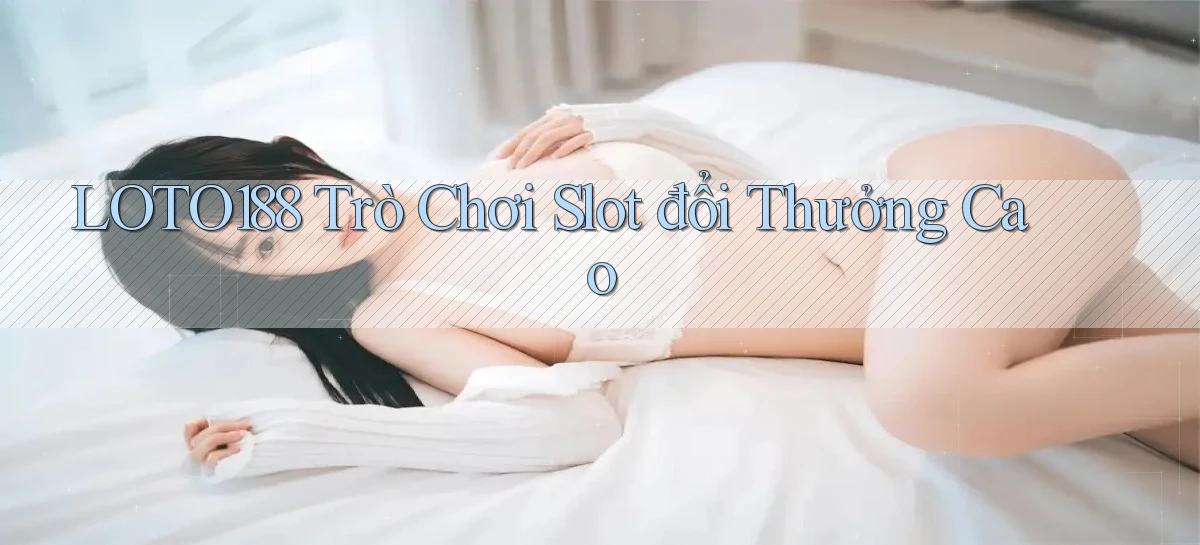 loto188  trò chơi slot đổi thưởng cao