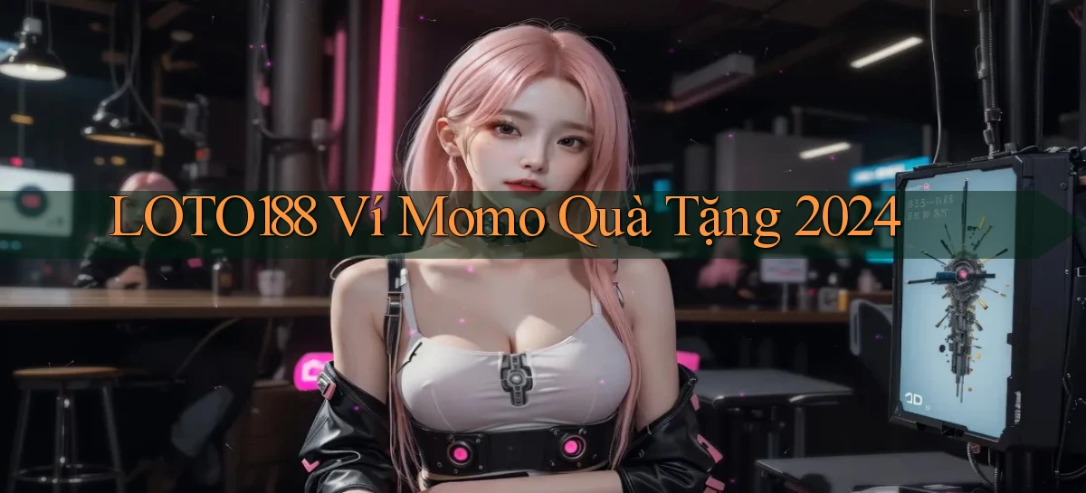 loto188 ví momo quà tặng 2024