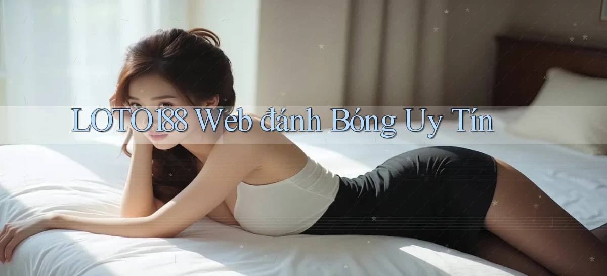 loto188  web đánh bóng uy tín
