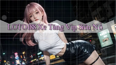 loto188  xe tăng vip siêu nổ